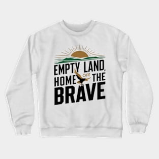 Empty land, home of the brave Crewneck Sweatshirt